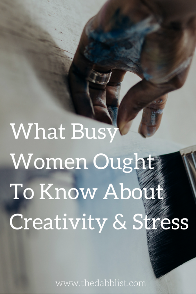 What Busy Women Ought To Know About Creativity & Stress