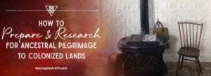 Research & prepare for ancestral pilgrimage