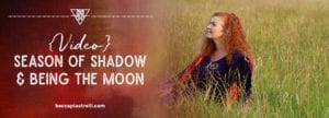 Season of Shadow & being the Moon Mna