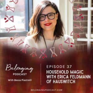 Erica Feldmann of HausWitch on Belonging Podcast