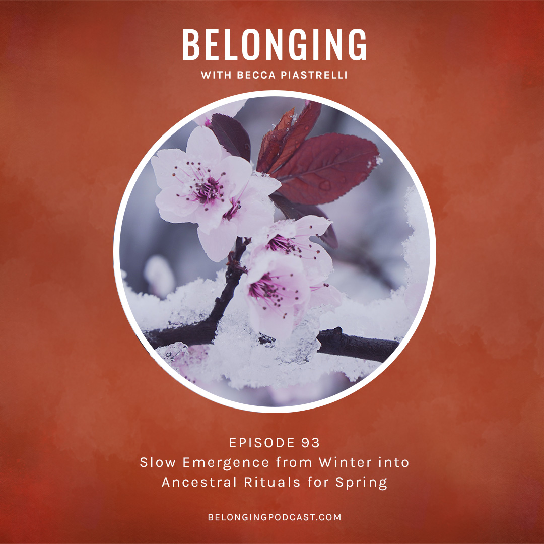 Episode #93: Slow Emergence from Winter into Ancestral Rituals for Spring