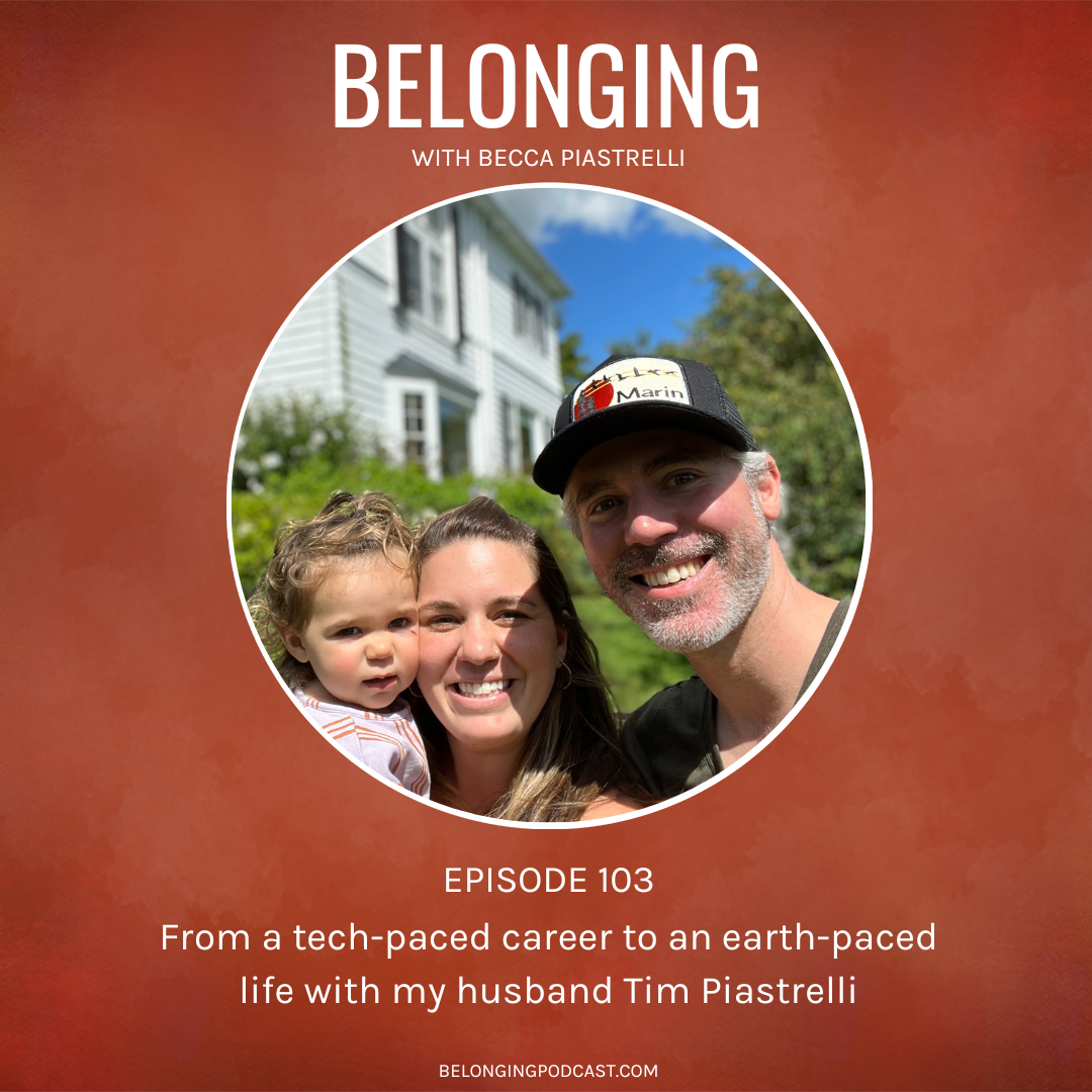 Episode #103: From a tech-paced career to an earth-paced life with my husband Tim Piastrelli
