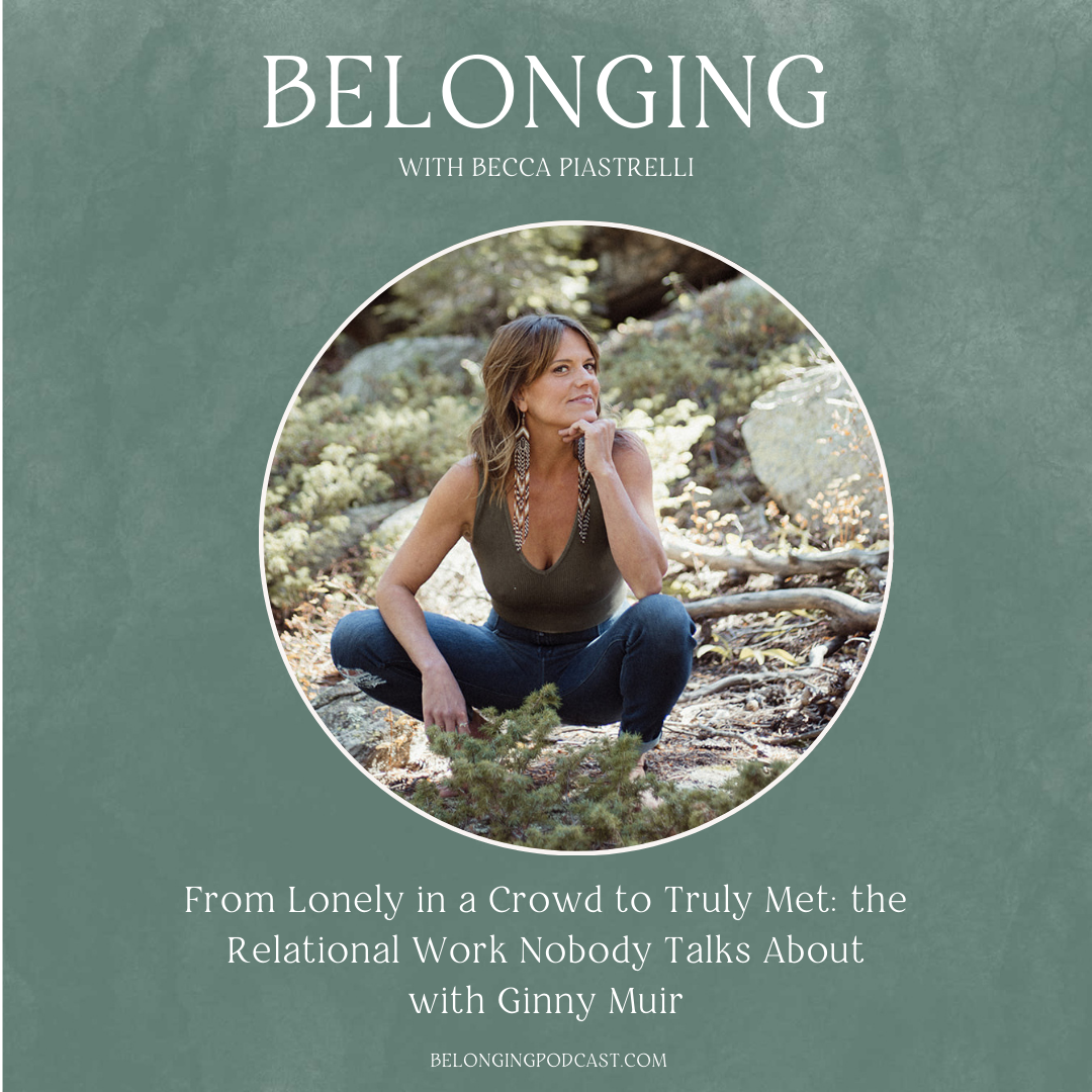 From Lonely in a Crowd to Truly Met: the Relational Work Nobody Talks About with Ginny Muir